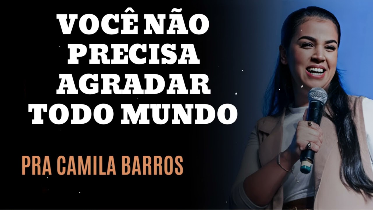 VOCÊ NÃO PRECISA AGRADAR TODO MUNDO - Pastora Camila Barros