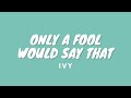 Only a Fool Would Say That by Ivy Lyrics