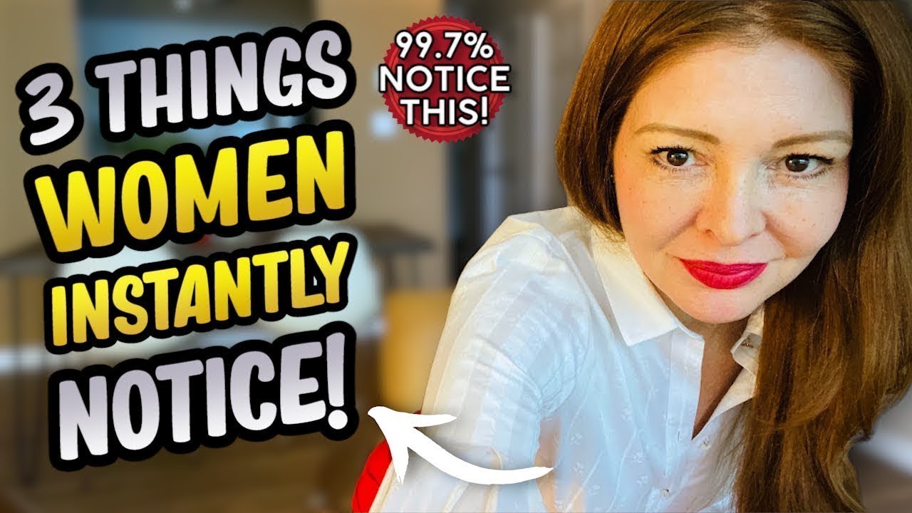 3 Things 99.7% of ALL Women INSTANTLY NOTICE About YOU That Turns Her ON & One That Doesn't!