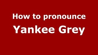 How to pronounce Yankee Grey