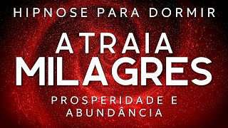 HIPNOSE PARA DORMIR   ATRAIA MILAGRES ENQUANTO DORME (Meditação guiada, voz suave)