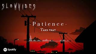 Download lagu Patience - Take that (Slowed) mp3
