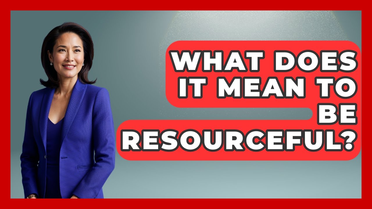 What Does It Mean To Be Resourceful? - The Personal Growth Path