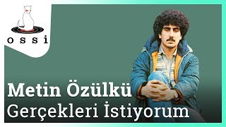 Metin Özülkü / Gerçekleri İstiyorum