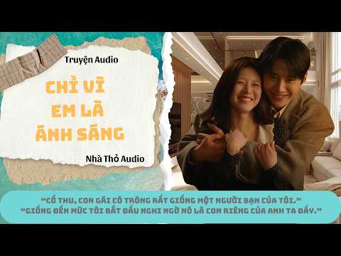[TRUYỆN AUDIO] • CHỈ VÌ EM LÀ ÁNH SÁNG • NHÀ THỎ AUDIO •