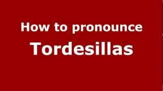 How to pronounce Tordesillas