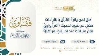 صورة هل لمن يقرأ القرآن بالقراءات فضل عن غيره لحديث (اقرأْ وارق فإن منزلتك عند آخر آية تقرأها)؟ (13382)