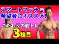 ゴリマッチョじゃなく、スマートマッチョ希望者にオススメのこだわりの筋トレ3種目!メリハリと引き締めを作る!