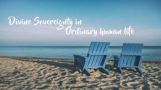 REV WENDY CHING_ DIVINE SOVEREIGNITY IN ORDINARY HUMAN LIFE