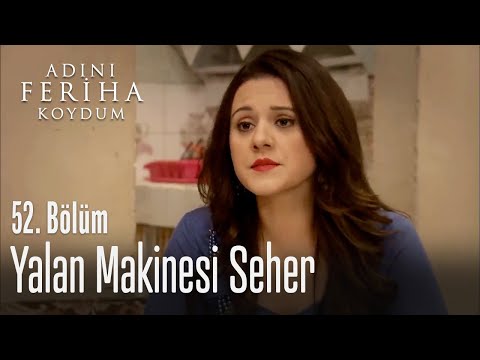 Yalan makinesi Seher - Adını Feriha Koydum 52. Bölüm
