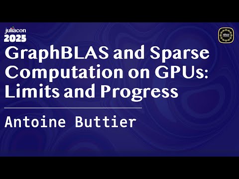 GraphBLAS and Sparse Computation on GPUs: Limits and Progress | Buttier | JuliaCon Global 2025