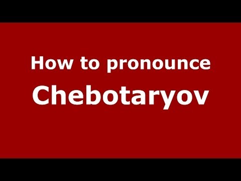 How to pronounce Chebotaryov (Russian/Russia) - PronounceNames.com