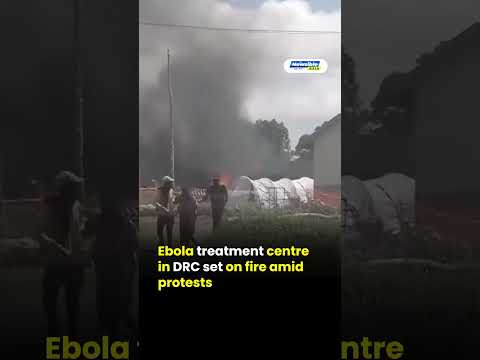Ebola treatment centre in DRC set on fire amid protests