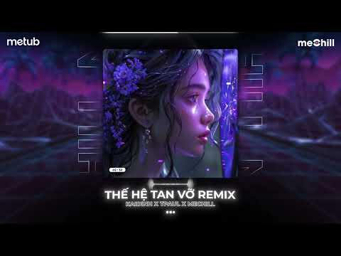 THẾ HỆ TAN VỠ REMIX -  KAIDINH x SIVAN x TPAUL x MECHILL / NHẠC DEEP HOUSE REMIX