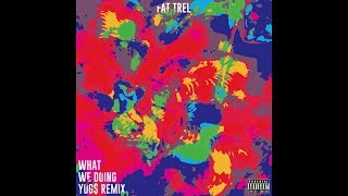 FAT TREL - What We Doing (YOG$ Remix) [feat. Tracy T]