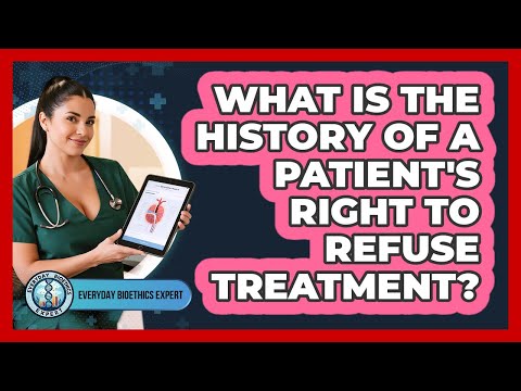 What Is The History Of A Patient's Right To Refuse Treatment? - Everyday Bioethics Expert