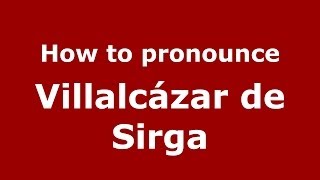 How to pronounce Villalcázar De Sirga