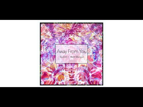 ALESH - Away From You (ft. Matt Morgan)