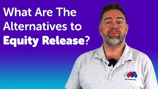 What Are The Alternatives to Equity Release? | Equity Release Advice U