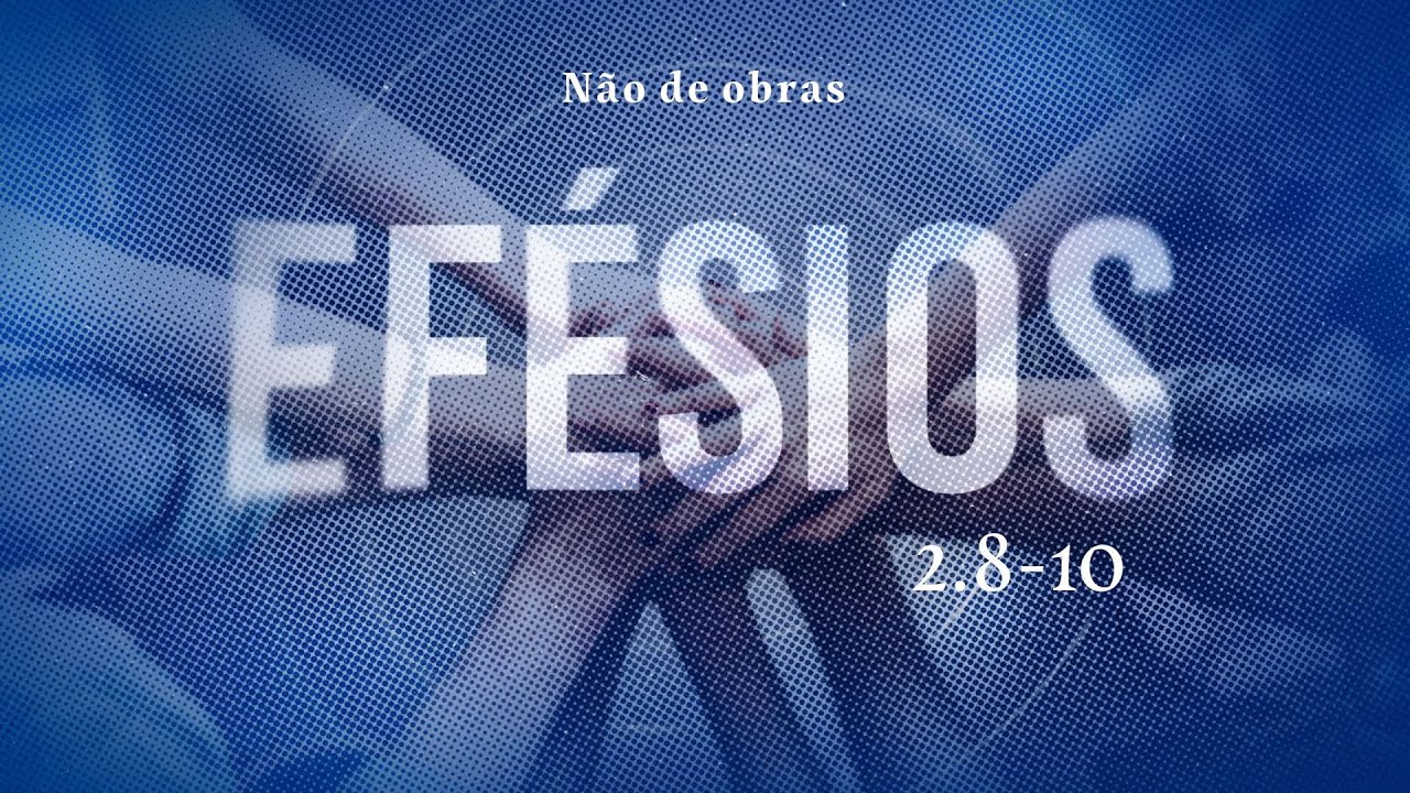 EFÉSIOS 2.8-10 - Não de obras