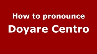 How to pronounce Doyare Centro