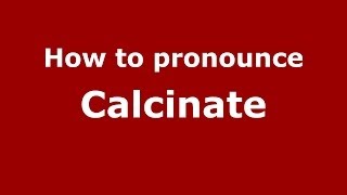 How to pronounce Calcinate