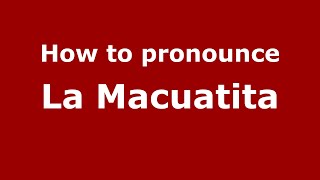 How to pronounce La Macuatita