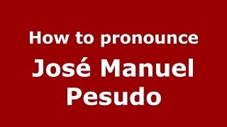 How to pronounce José Manuel Pesudo