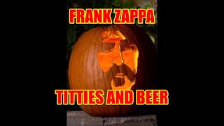 FRANK ZAPPA -- TITTIES AND BEER -- HAPPY HALLOWEEN 2017