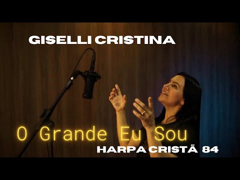 O Grande Eu Sou | Giselli Cristina | Harpa Cristã 84