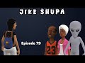 JIKE SHUPA Episode 79