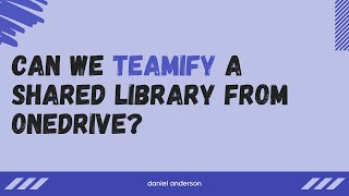 How can you Teamify Shared Library in Microsoft 365?