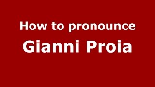 How to pronounce Gianni Proia