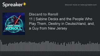 Discard to Reroll - Ep 11 - Sabine Decks and the People Who Play Them, Destiny in Deutschland, and,