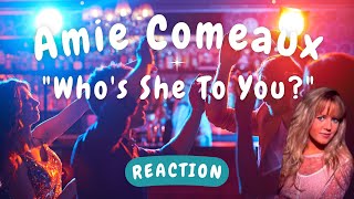 Amie Comeaux -- Who&#39;s She To You?  [REACTION/GIFT REQUEST]