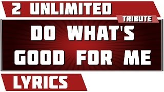 Do What&#39;s Good For Me - 2 Unlimited tribute - Lyrics