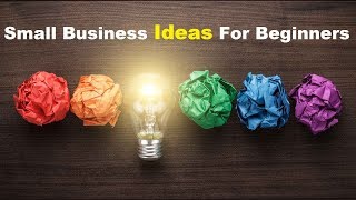 Small Business Ideas For Beginners