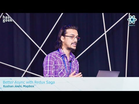 Better Async with Redux Saga - Kushan Joshi, Mapbox