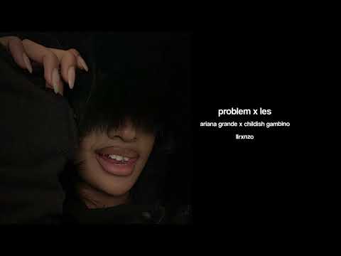 problem x les - Ariana Grande x Childish Gambino (slowed) [full song]