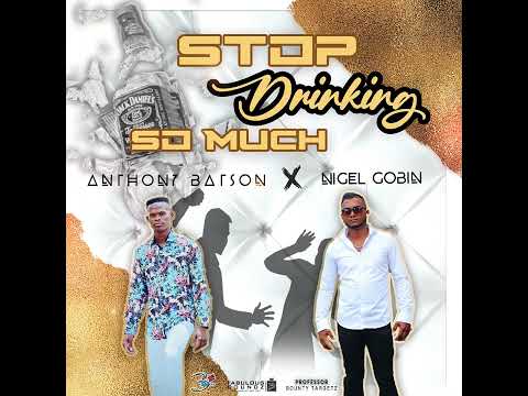 Stop Drinking So Much - Nigel Gobin Ft Anthony Batson (2022)