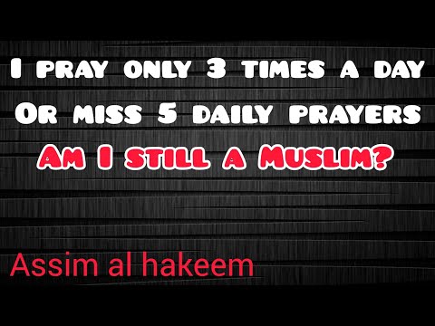 A person who prays 3 times a day or misses 5 daily prayers, is he still a Muslim? - Assim al hakeem