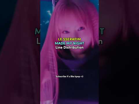 LE SSERAFIM Made My Night line distribution #le_sserafim #lesserafim #staybangtan