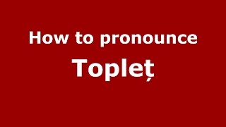 How to pronounce Topleț