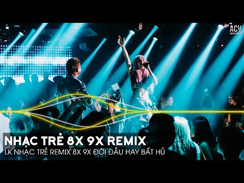 Nhạc Trẻ Remix 8x 9x Đời Đầu Hay Nhất Hiện Nay - Nhạc Trẻ 8x 9x Remix - Nhạc 8x 9x Remix Hay Bất Hủ