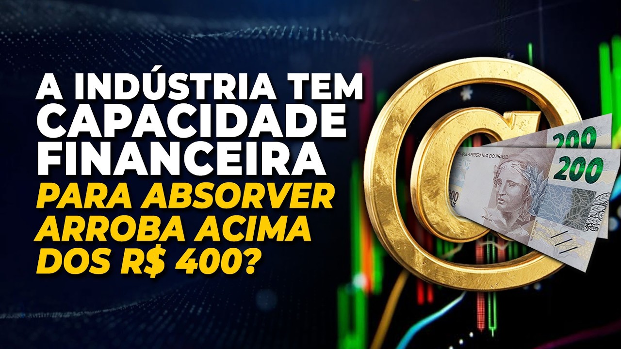 A INDÚSTRIA TEM CAPACIDADE FINANCEIRA PARA ABSORVER ARROBA ACIMA DOS R$ 400?