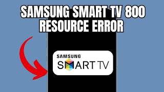 Samsung Smart TV 800 resource error (Quick fix)