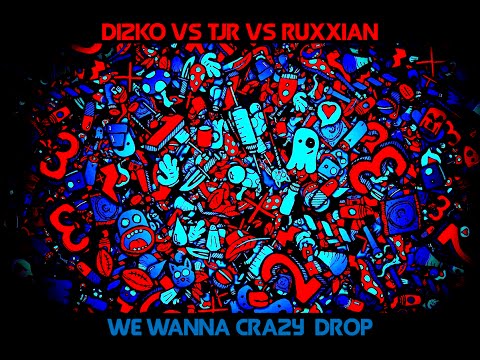 DIZKO vs TJR vs Ruxxian - We Wanna Crazy Drop (MAD MAT Mashup)