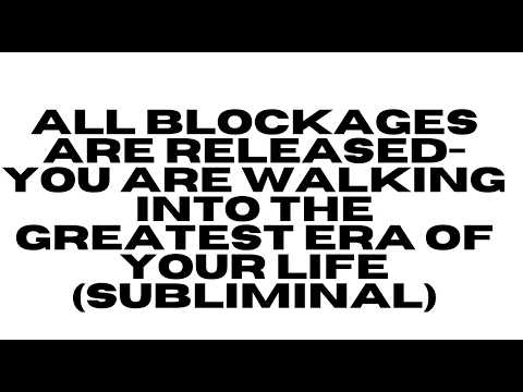 ALL BLOCKAGES ARE RELEASED — YOU ARE WALKING INTO THE GREATEST ERA OF YOUR LIFE (SUBLIMINAL)