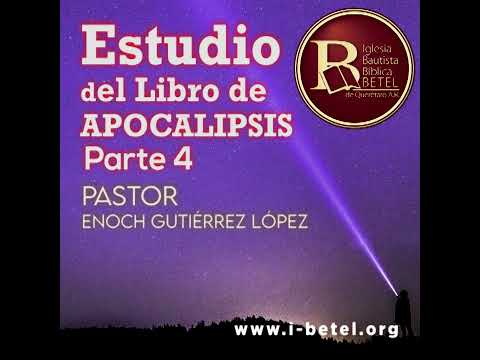 Estudio del Libro de Apocalipsis. Pte. 4- Pastor Enoch Gutiérrez López.