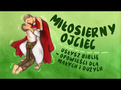 Miłosierny ojciec - Usłysz Biblię - opowieści dla małych i dużych